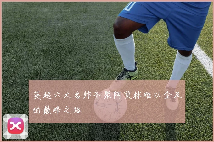 英超六大名帅齐聚阿莫林难以企及的巅峰之路