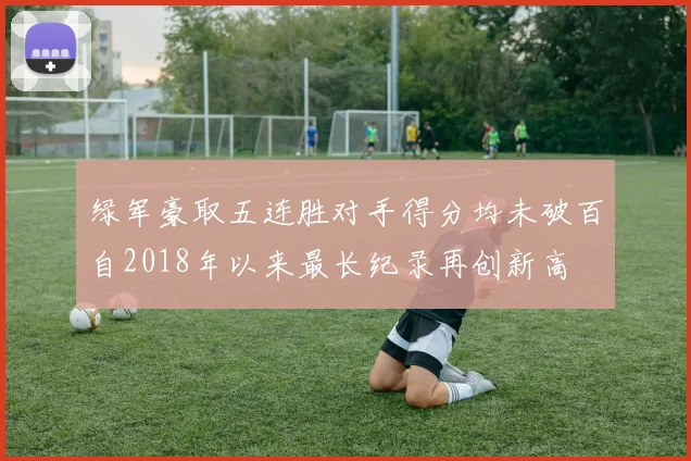 绿军豪取五连胜对手得分均未破百自2018年以来最长纪录再创新高