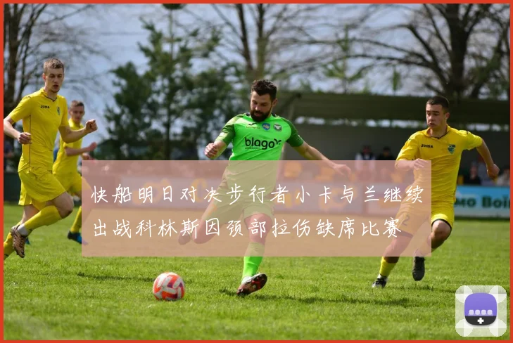 快船明日对决步行者小卡与兰继续出战科林斯因颈部拉伤缺席比赛